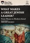 What Makes A Great Jewish Leader? From Moses to Modern Israel